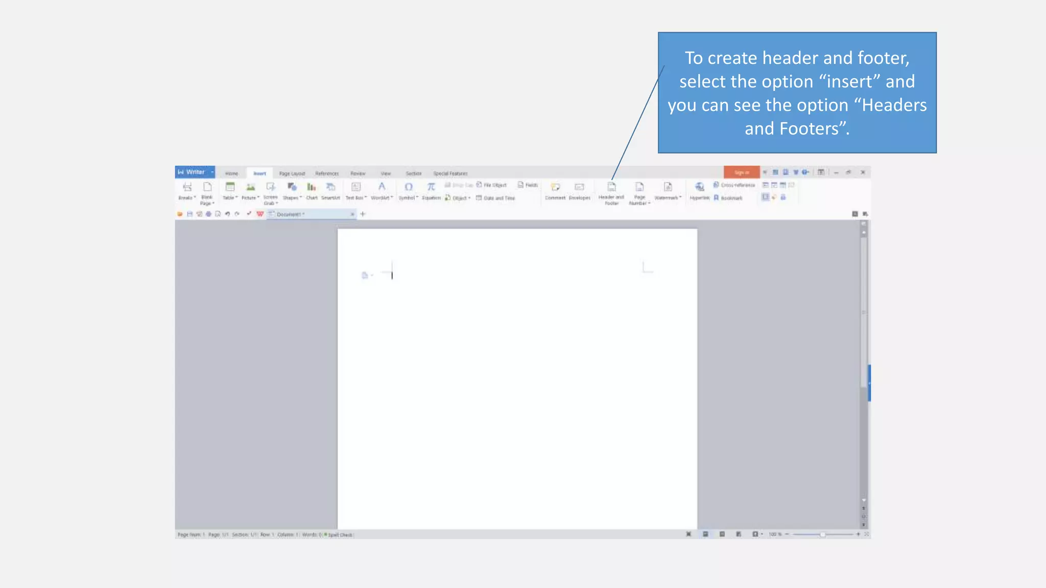 To create header and footer,
select the option “insert” and
you can see the option “Headers
and Footers”.