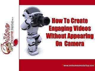 How To Create Highly Engaging Videos
Without Appearing On Camera

 