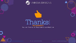 Thanks!Any questions?
You can find me at @username & user@mail.me
👍
https://www.imediadesigns.ca/ Ph. No. +1(416-901-6025) Email Id - meet@imediadesigns.ca
 