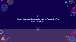 2.
People share content that would be “attractive” to
their recipients.
 