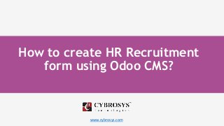 www.cybrosys.com
How to create HR Recruitment
form using Odoo CMS?
 