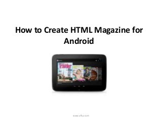 How to Create HTML Magazine for
            Android




              www.xflip.com
 