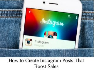 How to Create Instagram Posts That
Boost Sales
 