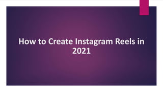 How to Create Instagram Reels in
2021
 
