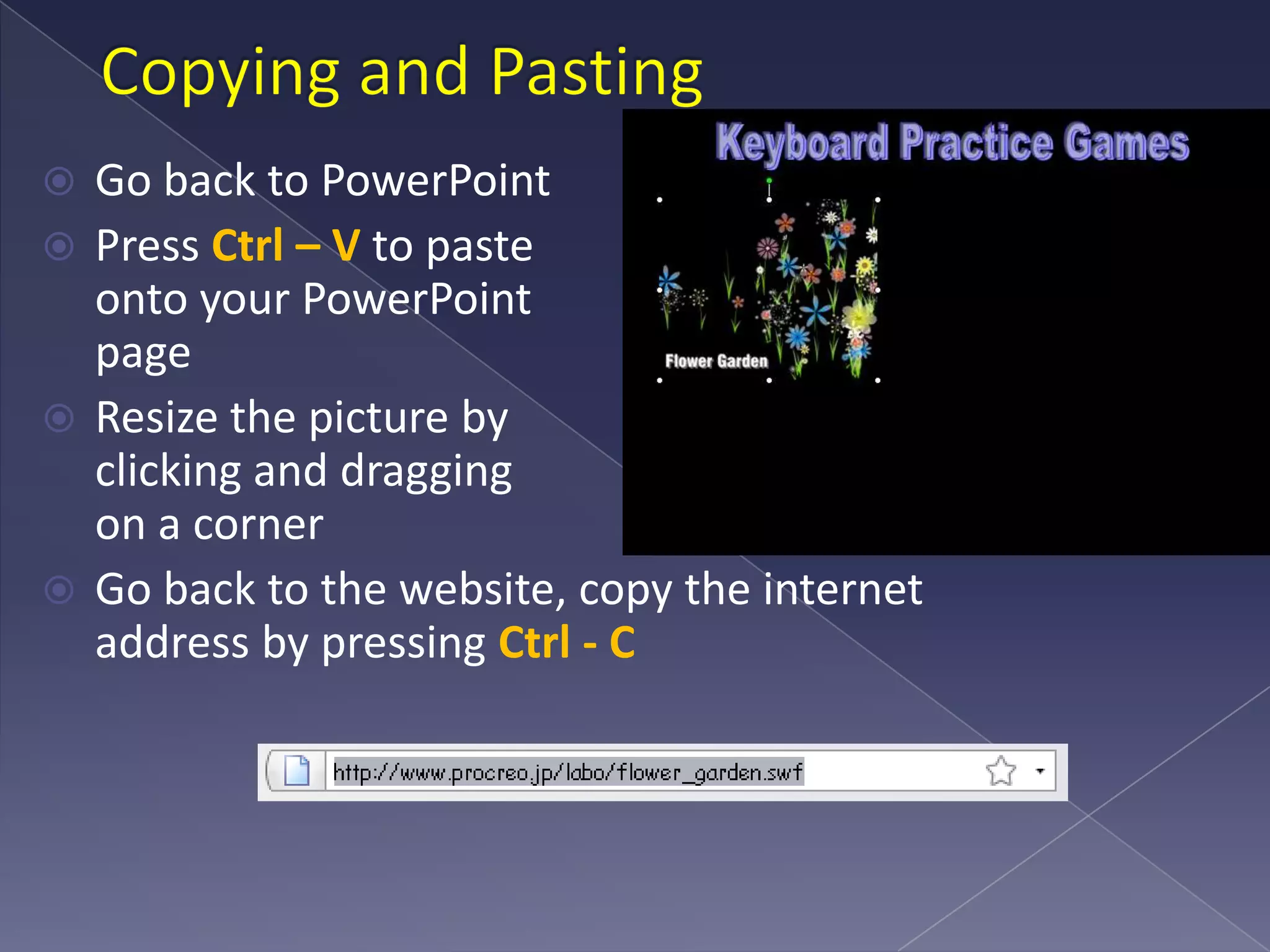 Copying and PastingGo back to PowerPointPress Ctrl – V to paste onto your PowerPoint pageResize the picture by clicking and dragging on a cornerGo back to the website, copy the internet address by pressing Ctrl - C