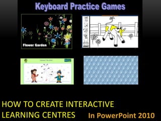 HOW TO CREATE INTERACTIVE
LEARNING CENTRES In PowerPoint 2010
 