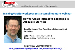TrainingMagNetwork presents a complimentary webinar
                  How to Create Interactive Scenarios in
                  Articulate Storyline

                  Tom Kuhlmann, Vice President of Community at
                  Articulate

                  Date:  Wednesday, July 11, 2012
                  Time: 10:00AM Pacific / 1:00PM Eastern



                    REGISTER or VIEW RECORDING:
    http://www.trainingmagnetwork.com/welcome/storyline_7-11
 