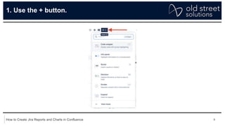 8
How to Create Jira Reports and Charts in Confluence
1. Use the + button.
 