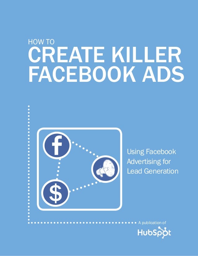 A publication of
CREATE KILLER
FACEBOOK ADS
How to
Using Facebook
Advertising for
Lead Generation
$
 