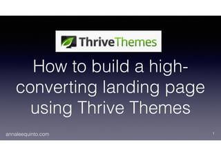annaleequinto.com
How to build a high-
converting landing page
using Thrive Themes
1
 