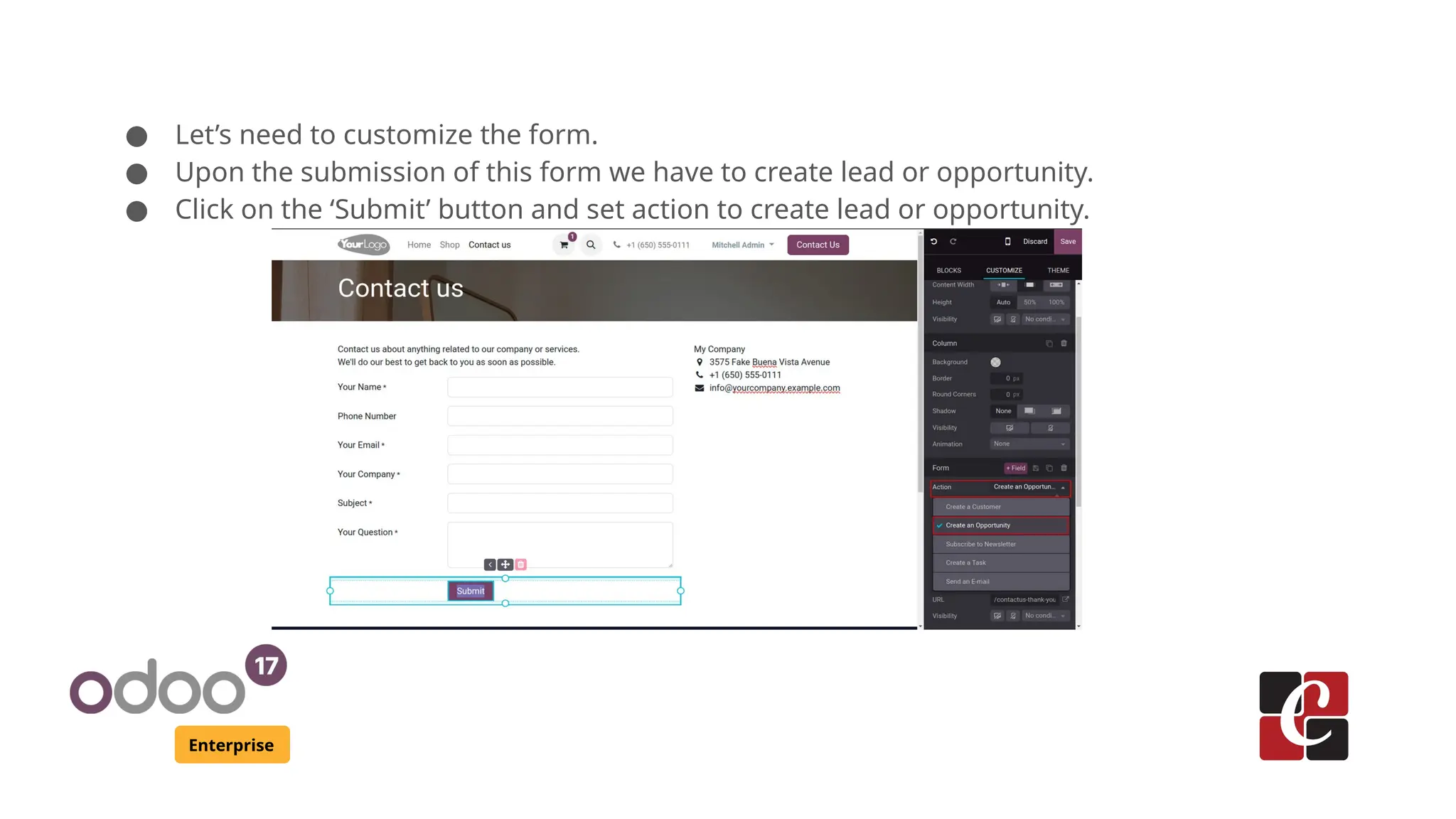 Enterprise
● Let’s need to customize the form.
● Upon the submission of this form we have to create lead or opportunity.
● Click on the ‘Submit’ button and set action to create lead or opportunity.