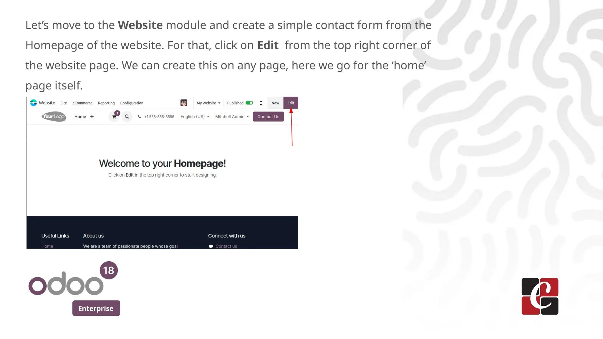Enterprise
Let’s move to the Website module and create a simple contact form from the
Homepage of the website. For that, click on Edit from the top right corner of
the website page. We can create this on any page, here we go for the ‘home’
page itself.
 