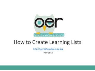 How to Create Learning Lists
http://ioer.ilsharedlearning.org
July 2015
1
 