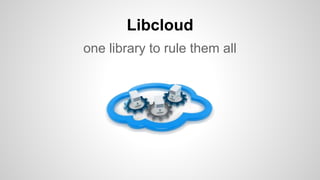 Libcloud
one library to rule them all
 