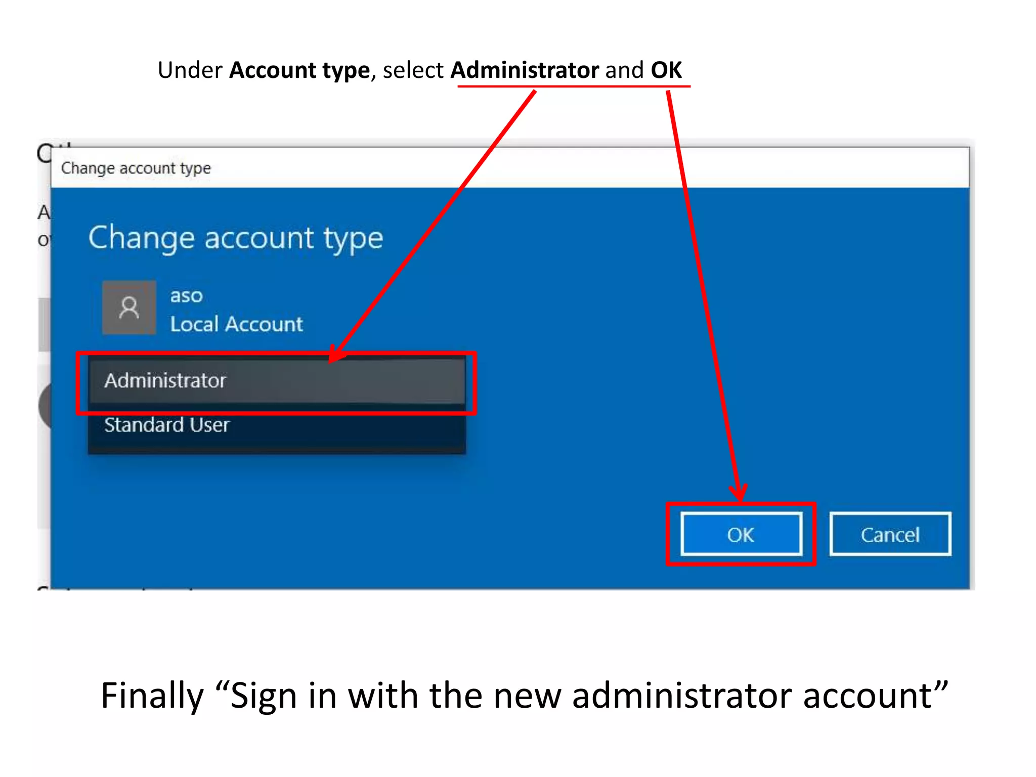 Under Account type, select Administrator and OK
Finally “Sign in with the new administrator account”