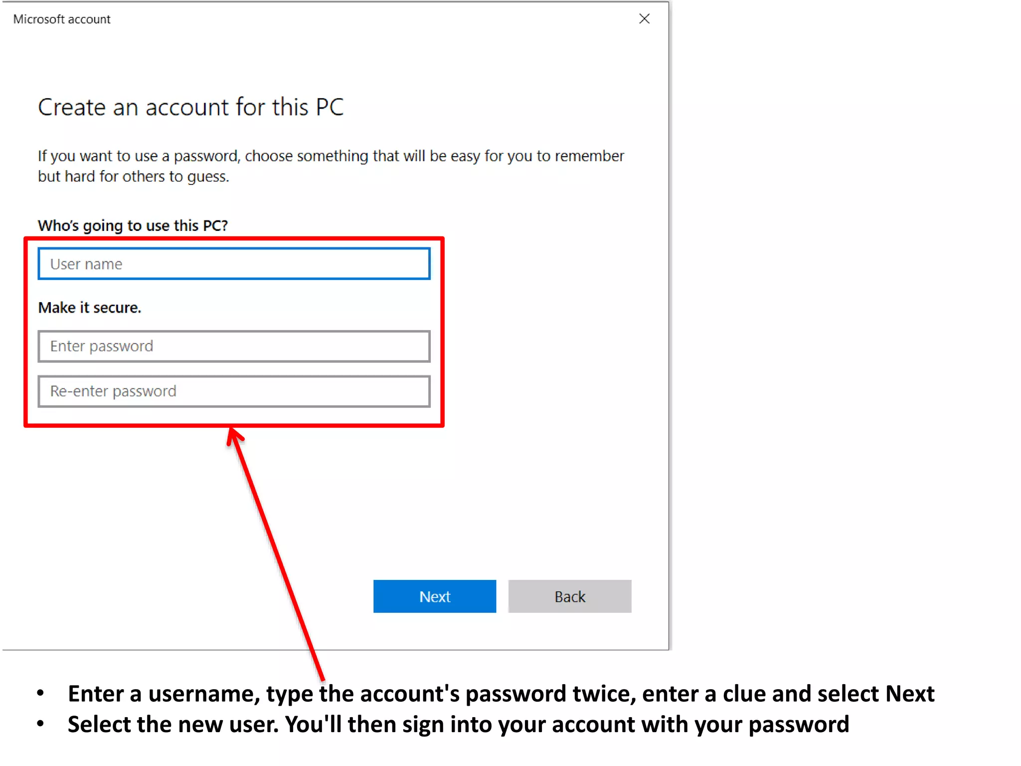 • Enter a username, type the account's password twice, enter a clue and select Next
• Select the new user. You'll then sign into your account with your password