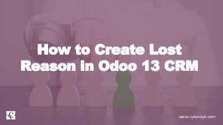 www.cybrosys.com
How to Create Lost
Reason in Odoo 13 CRM
 