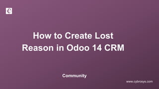 www.cybrosys.com
How to Create Lost
Reason in Odoo 14 CRM
Community
 