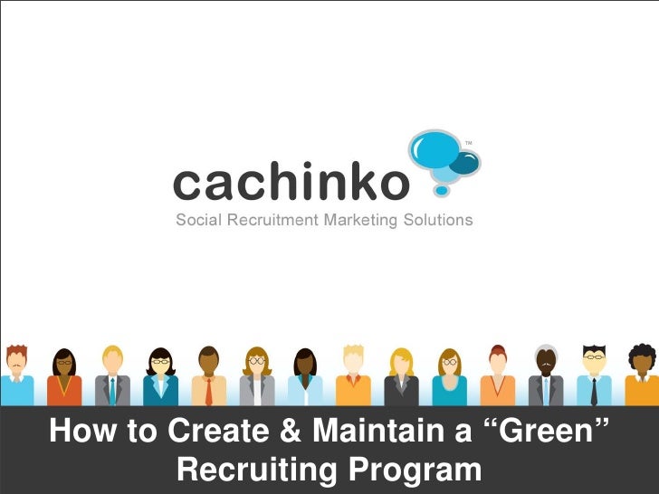 How to Create & Maintain a “Green”       Recruiting Program          Contact Heather at heather@comerecommended.com 