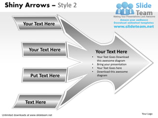 Shiny Arrows – Style 2

                Your Text Here



                     Your Text Here            Your Text Here
                                           •   Your Text Goes Download
                                               this awesome diagram
                                           •   Bring your presentation
                                           •   Your Text Goes here
                                           •   Download this awesome
                      Put Text Here            diagram




                  Text Here

                                                                         Your Logo
Unlimited downloads at www.slideteam.net
 