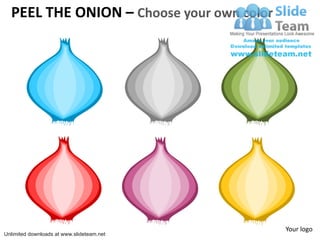 PEEL THE ONION – Choose your own color




                                           Your logo
Unlimited downloads at www.slideteam.net
 