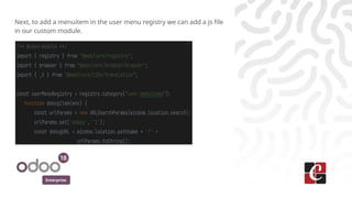 Enterprise
Next, to add a menuitem in the user menu registry we can add a js file
in our custom module.
 