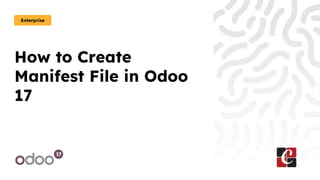 How to Create
Manifest File in Odoo
17
Enterprise
 