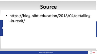 www.nibt.education
Source
• https://blog.nibt.education/2018/04/detailing
-in-revit/
 