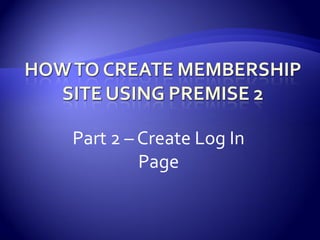 Part 2 – Create Log In
         Page
 