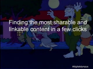 Finding the most sharable and
linkable content in a few clicks
#digitalolympus
 
