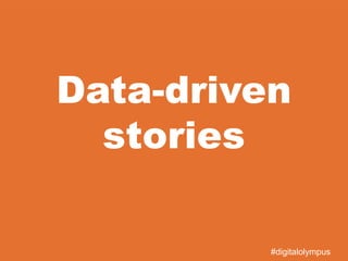 Data-driven
stories
#digitalolympus
 