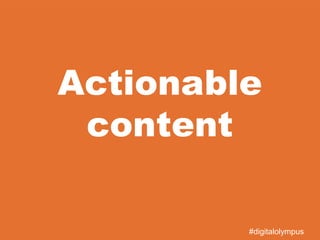 Actionable
content
#digitalolympus
 