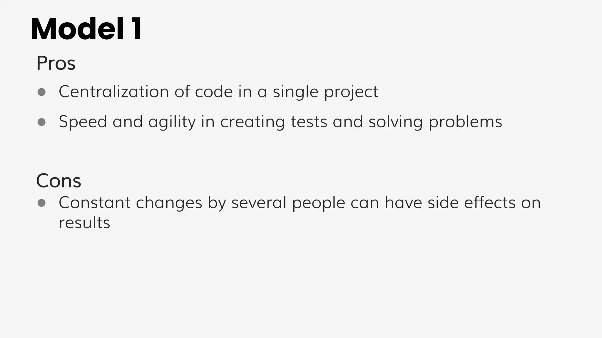 Model 1
Pros
● Centralization of code in a single project
● Speed and agility in creating tests and solving problems
Cons
● Constant changes by several people can have side effects on
results
 