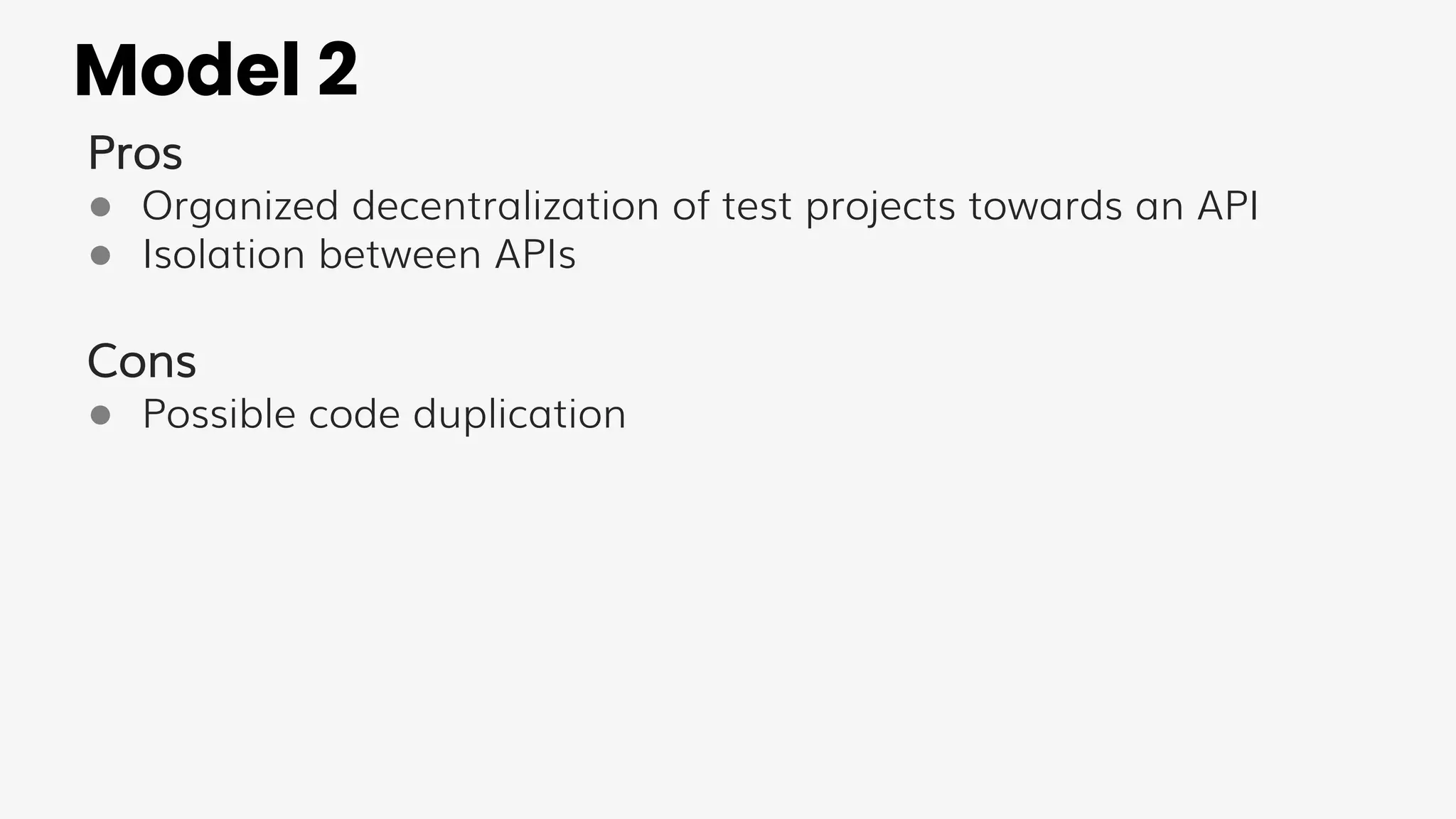 Model 2
Pros
● Organized decentralization of test projects towards an API
● Isolation between APIs
Cons
● Possible code duplication
 