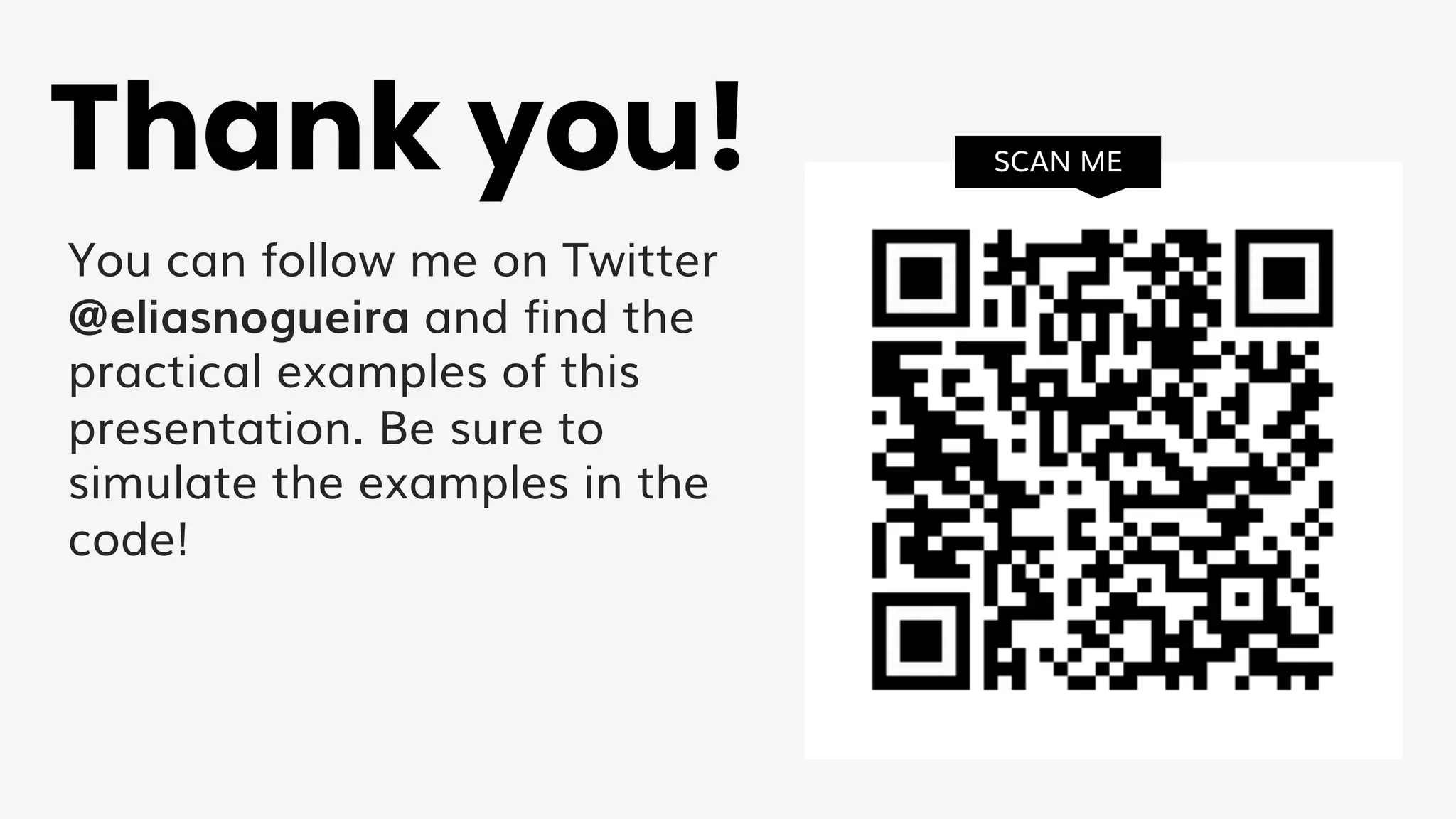 Thank you! SCAN ME
You can follow me on Twitter
@eliasnogueira and find the
practical examples of this
presentation. Be sure to
simulate the examples in the
code!
 