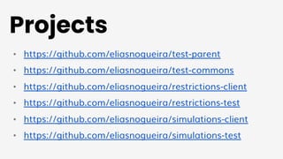 Projects
• https://github.com/eliasnogueira/test-parent
• https://github.com/eliasnogueira/test-commons
• https://github.com/eliasnogueira/restrictions-client
• https://github.com/eliasnogueira/restrictions-test
• https://github.com/eliasnogueira/simulations-client
• https://github.com/eliasnogueira/simulations-test
 