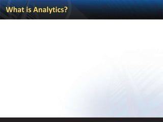 What is Analytics?
 