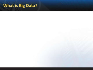 What is Big Data?
 