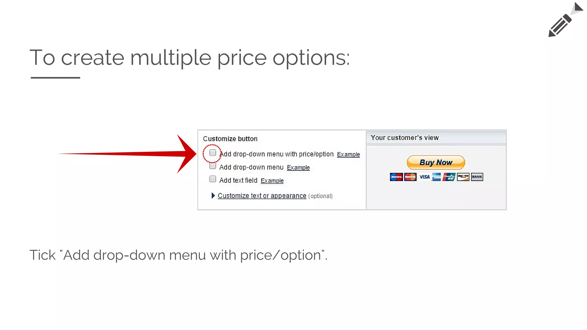 To create multiple price options:
Tick "Add drop-down menu with price/option".
 