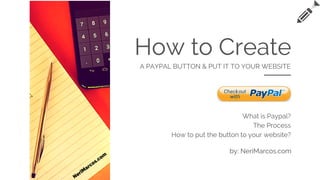 How to Create
A PAYPAL BUTTON & PUT IT TO YOUR WEBSITE
What is Paypal?
The Process
How to put the button to your website?
NeriM
arcos.com
by: NeriMarcos.com
 