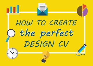 HOW TO CREATE
the perfect
DESIGN CV
the perfect
 