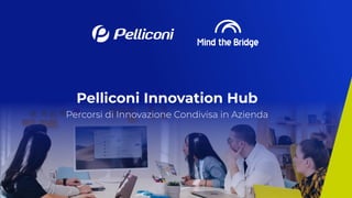 Pelliconi Innovation Hub
Percorsi di Innovazione Condivisa in Azienda
 