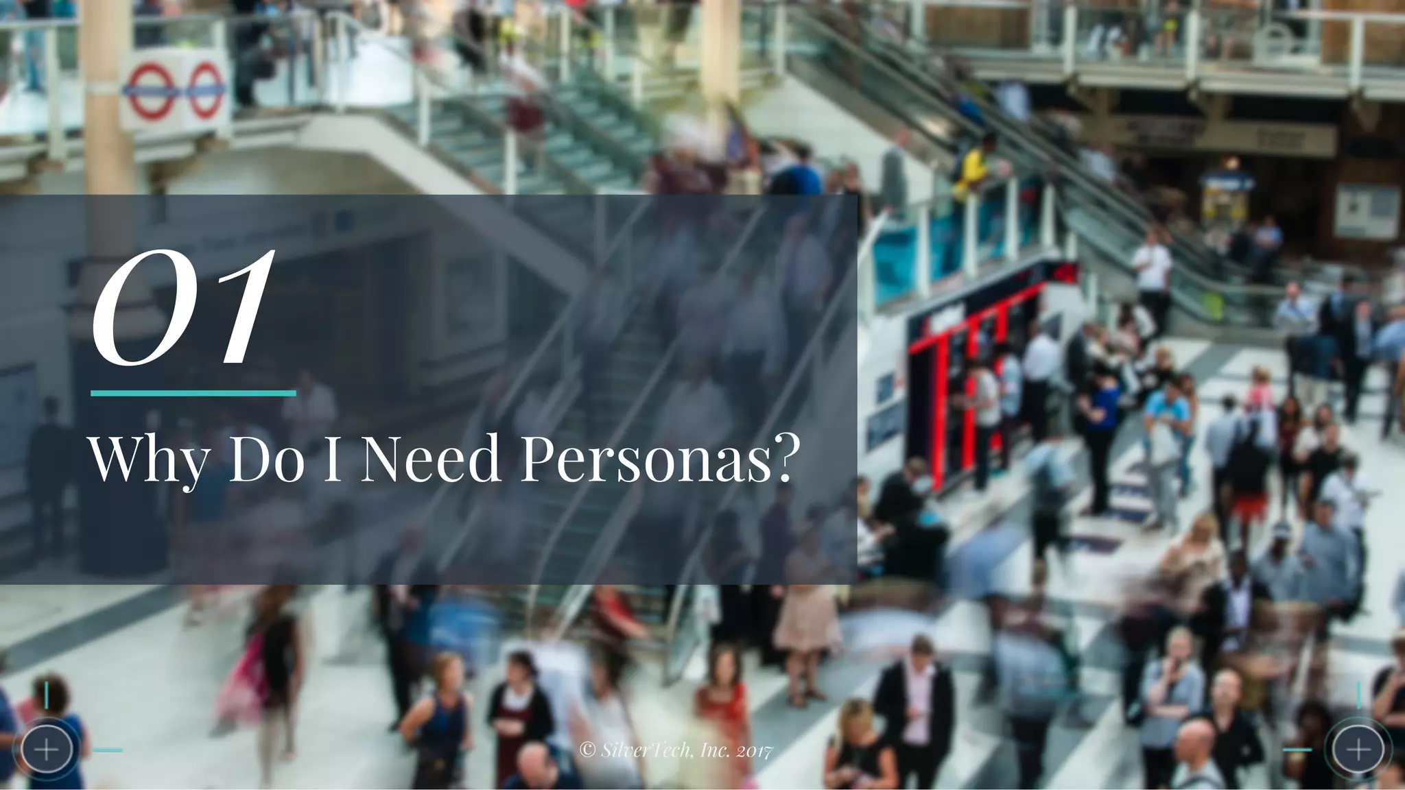 Why Do I Need Personas?
© SilverTech, Inc. 2017
01
 