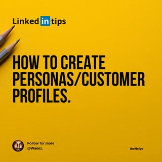 How to create
personas/customer
profiles.
Linked in tips
Follow for more
@Waeez. theHelpe
 