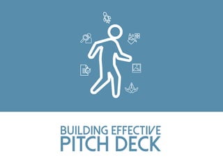 Building Effective
Pitch Deck
 