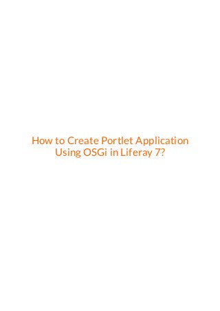How to Create Portlet Application
Using OSGi in Liferay 7?
 