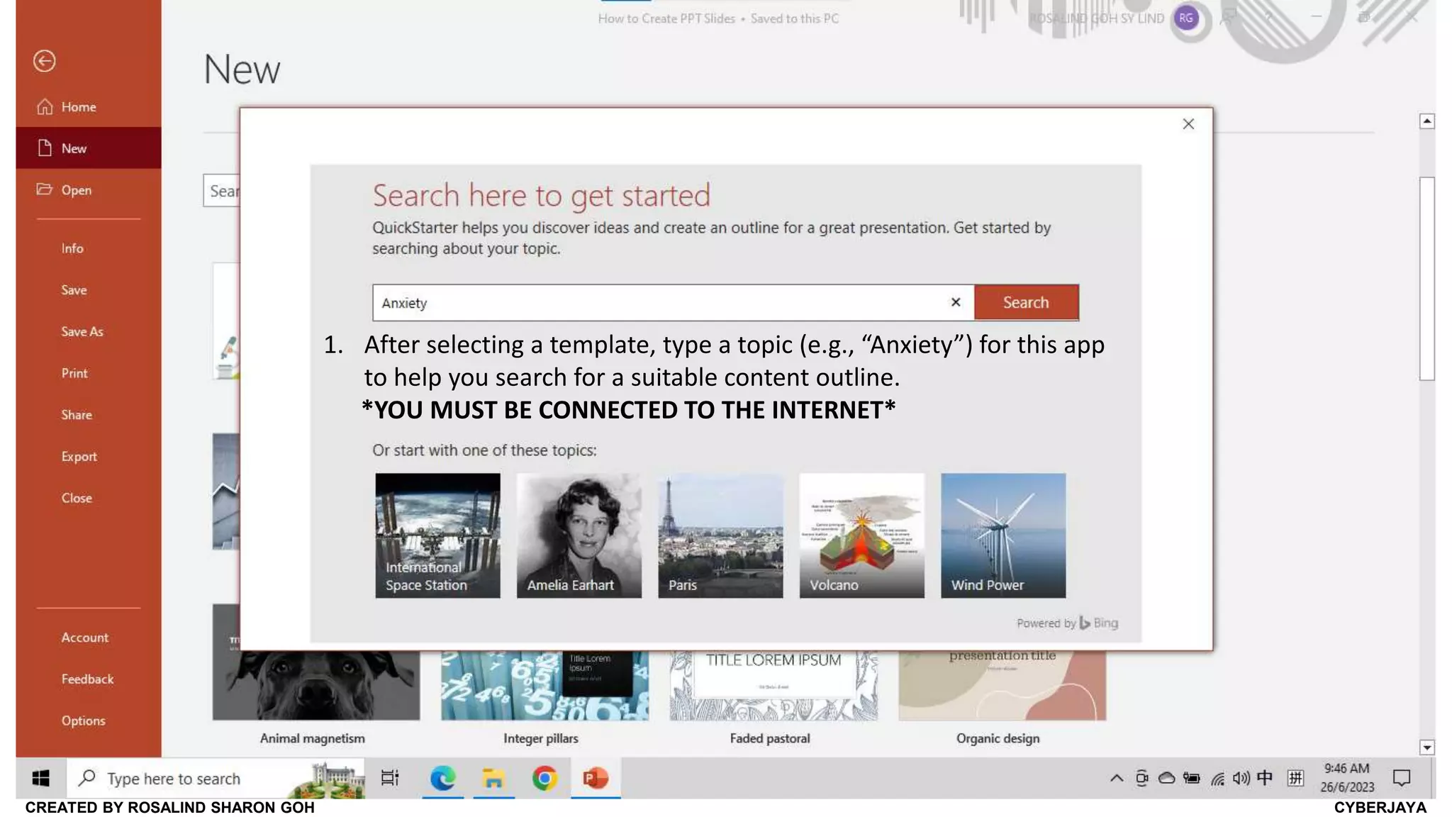 CREATED BY ROSALIND SHARON GOH CYBERJAYA
1. After selecting a template, type a topic (e.g., “Anxiety”) for this app
to help you search for a suitable content outline.
*YOU MUST BE CONNECTED TO THE INTERNET*
 