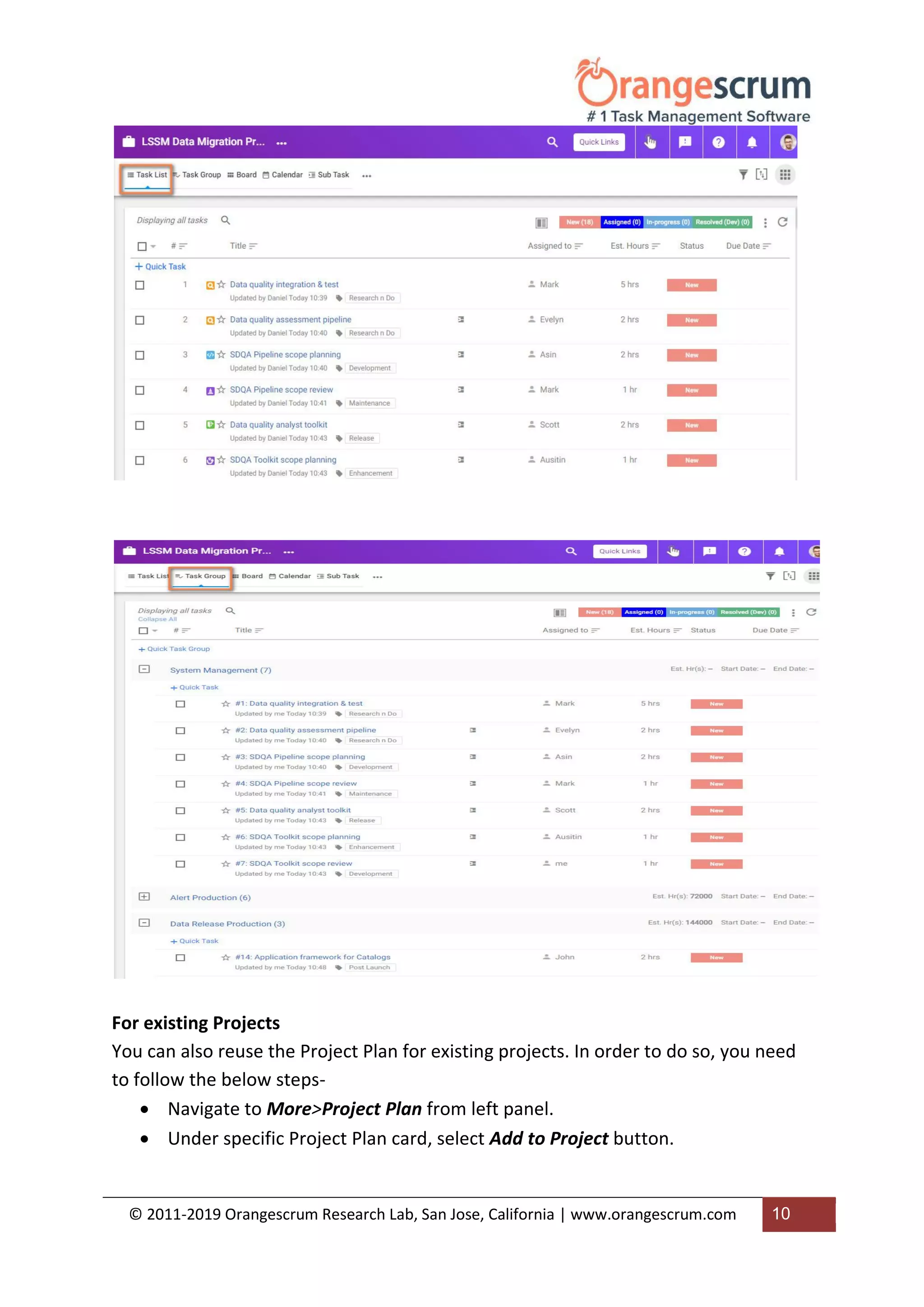 © 2011-2019 Orangescrum Research Lab, San Jose, California | www.orangescrum.com 10
For existing Projects
You can also reuse the Project Plan for existing projects. In order to do so, you need
to follow the below steps-
 Navigate to More>Project Plan from left panel.
 Under specific Project Plan card, select Add to Project button.
 