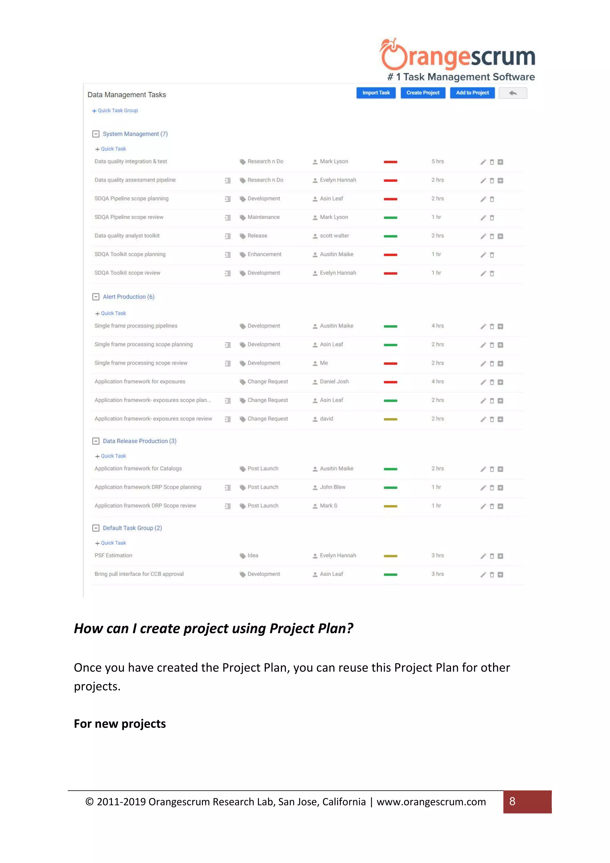 © 2011-2019 Orangescrum Research Lab, San Jose, California | www.orangescrum.com 8
How can I create project using Project Plan?
Once you have created the Project Plan, you can reuse this Project Plan for other
projects.
For new projects
 