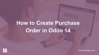 www.cybrosys.com
How to Create Purchase
Order in Odoo 14
 